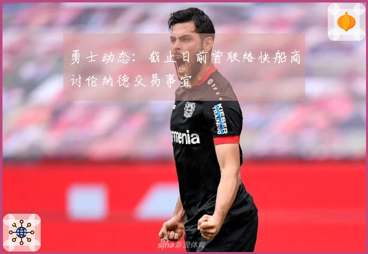 勇士动态：截止日前曾联络快船商讨伦纳德交易事宜