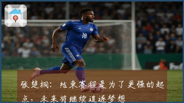 张楚桐：结束赛程是为了更强的起点，未来将继续追逐梦想