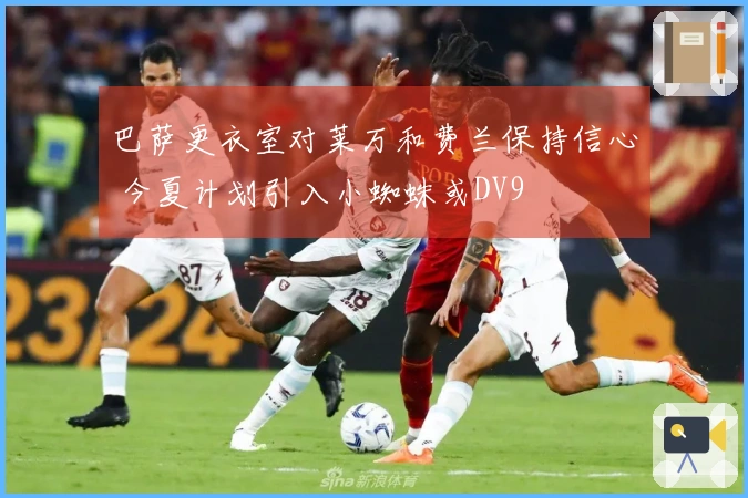 巴萨更衣室对莱万和费兰保持信心 今夏计划引入小蜘蛛或DV9