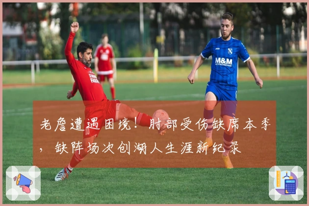 老詹遭遇困境！肘部受伤缺席本季，缺阵场次创湖人生涯新纪录