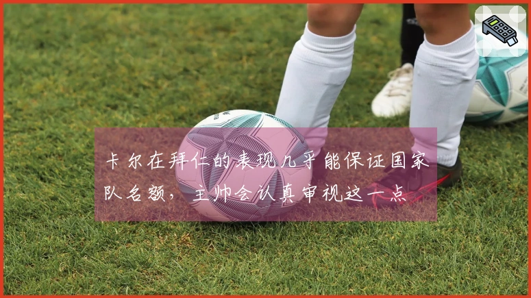 卡尔在拜仁的表现几乎能保证国家队名额，主帅会认真审视这一点